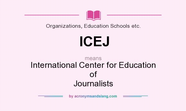 What does ICEJ mean? It stands for International Center for Education of Journalists