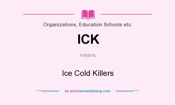 What does ICK mean? It stands for Ice Cold Killers