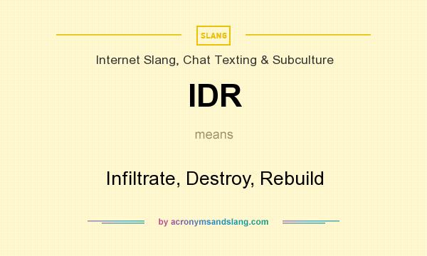 What does IDR mean? It stands for Infiltrate, Destroy, Rebuild