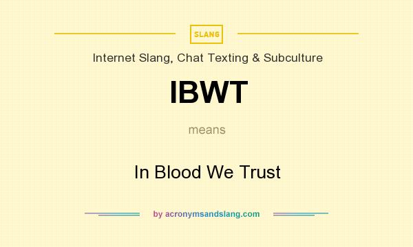 What does IBWT mean? It stands for In Blood We Trust