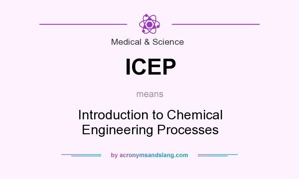 What does ICEP mean? It stands for Introduction to Chemical Engineering Processes