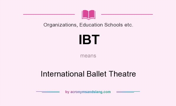 What does IBT mean? It stands for International Ballet Theatre