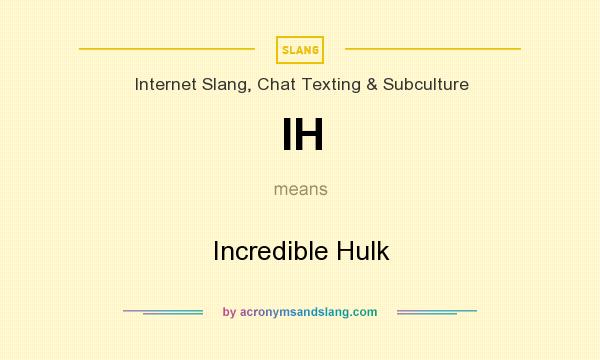What does IH mean? It stands for Incredible Hulk