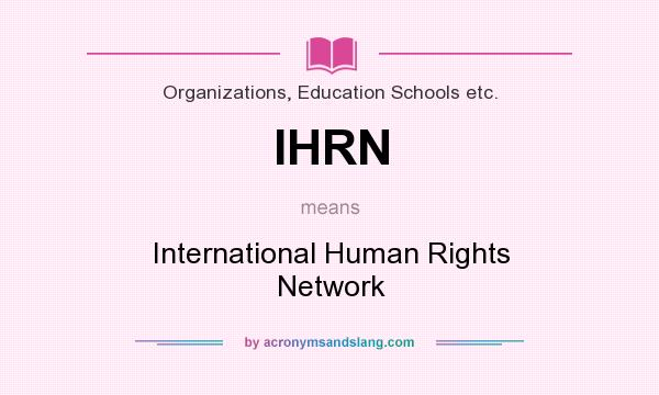 What does IHRN mean? It stands for International Human Rights Network
