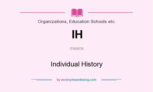 What does IH mean? It stands for Individual History