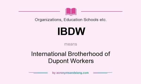 What does IBDW mean? It stands for International Brotherhood of Dupont Workers