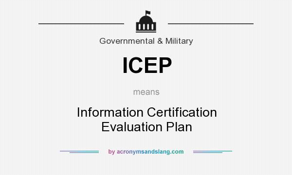 What does ICEP mean? It stands for Information Certification Evaluation Plan