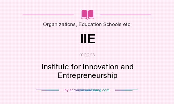What does IIE mean? It stands for Institute for Innovation and Entrepreneurship