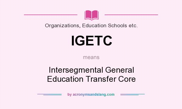 What does IGETC mean? It stands for Intersegmental General Education Transfer Core