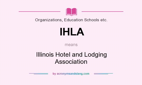 What does IHLA mean? It stands for Illinois Hotel and Lodging Association