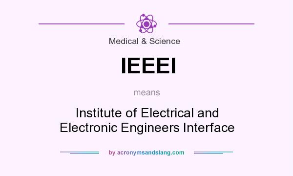What does IEEEI mean? It stands for Institute of Electrical and Electronic Engineers Interface