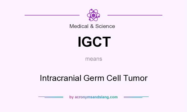 What does IGCT mean? It stands for Intracranial Germ Cell Tumor