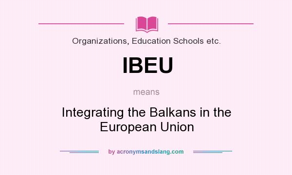What does IBEU mean? It stands for Integrating the Balkans in the European Union