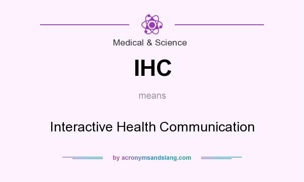 What does IHC mean? It stands for Interactive Health Communication