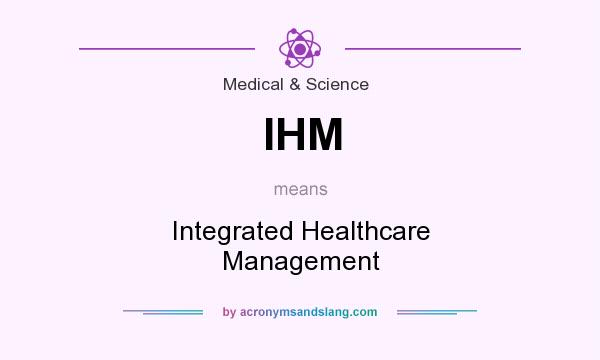 What does IHM mean? It stands for Integrated Healthcare Management