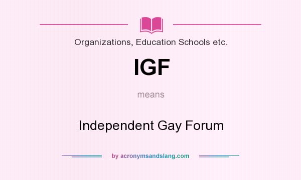 What does IGF mean? It stands for Independent Gay Forum