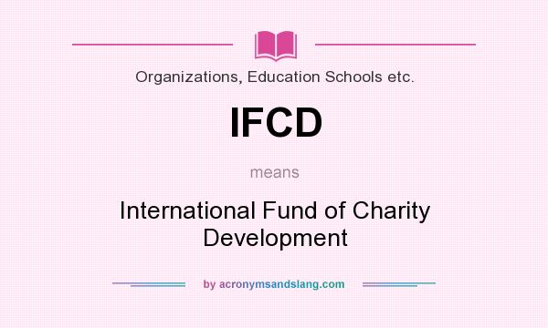 What does IFCD mean? It stands for International Fund of Charity Development
