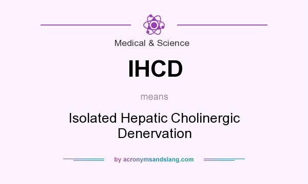 What does IHCD mean? It stands for Isolated Hepatic Cholinergic Denervation