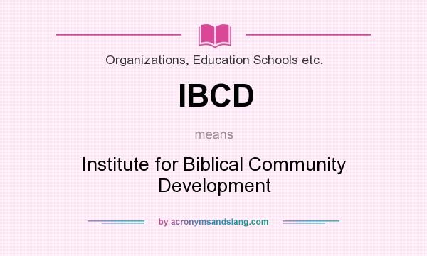 What does IBCD mean? It stands for Institute for Biblical Community Development