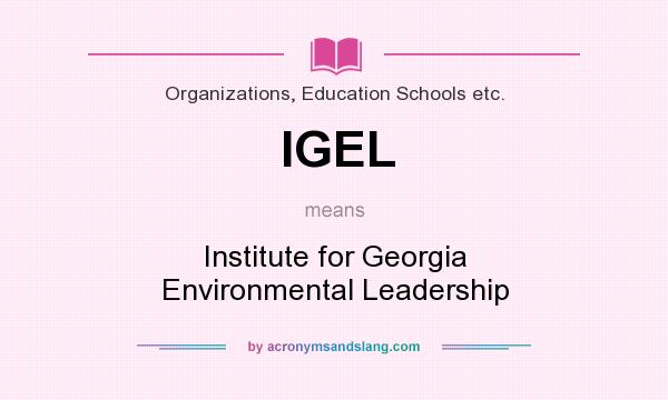 What does IGEL mean? It stands for Institute for Georgia Environmental Leadership