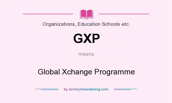 What does GXP mean? It stands for Global Xchange Programme