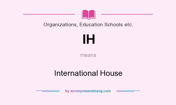 What does IH mean? It stands for International House