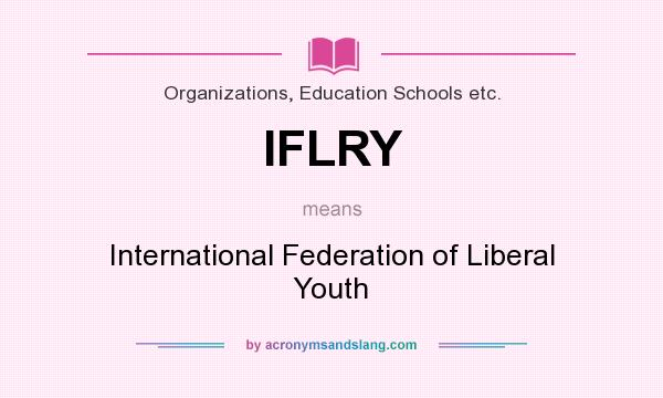 What does IFLRY mean? It stands for International Federation of Liberal Youth