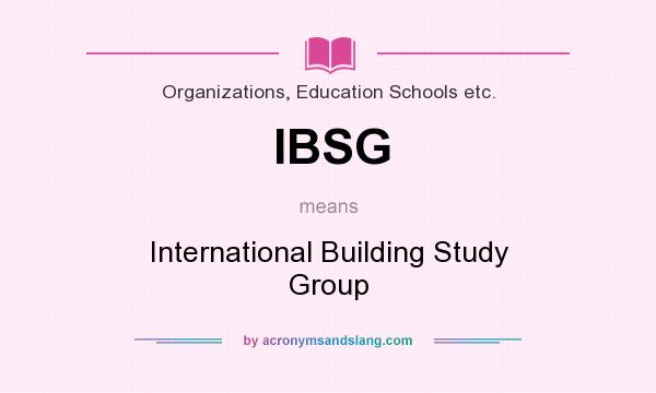 What does IBSG mean? It stands for International Building Study Group