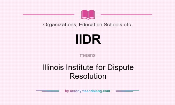 What does IIDR mean? It stands for Illinois Institute for Dispute Resolution