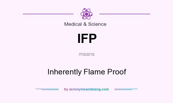 What does IFP mean? It stands for Inherently Flame Proof