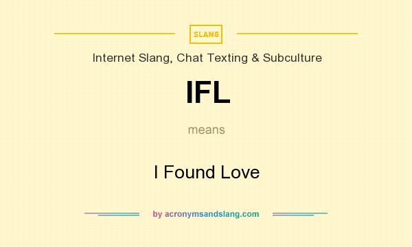 What does IFL mean? It stands for I Found Love