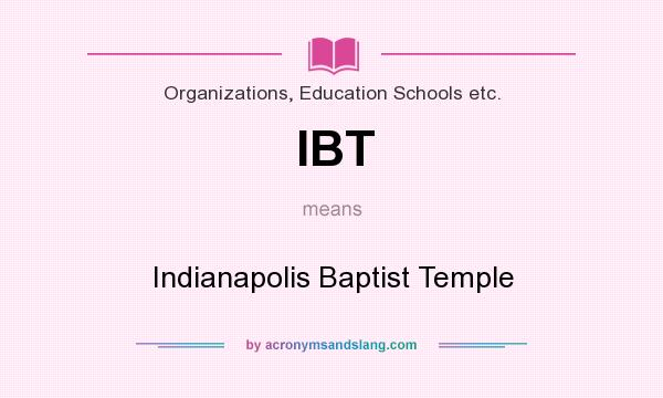 What does IBT mean? It stands for Indianapolis Baptist Temple
