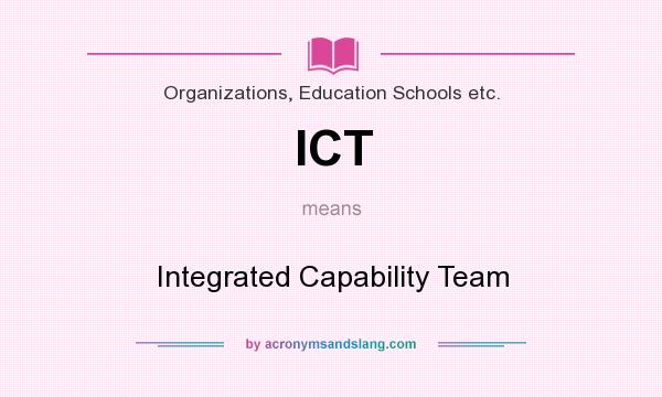 What does ICT mean? It stands for Integrated Capability Team