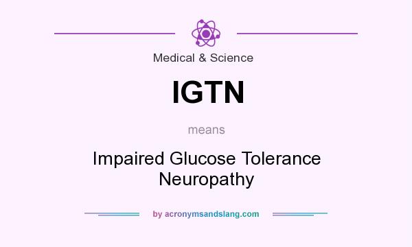 What does IGTN mean? It stands for Impaired Glucose Tolerance Neuropathy