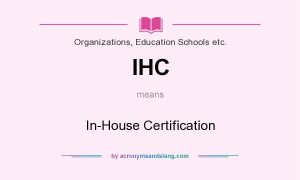 What does IHC mean? It stands for In-House Certification