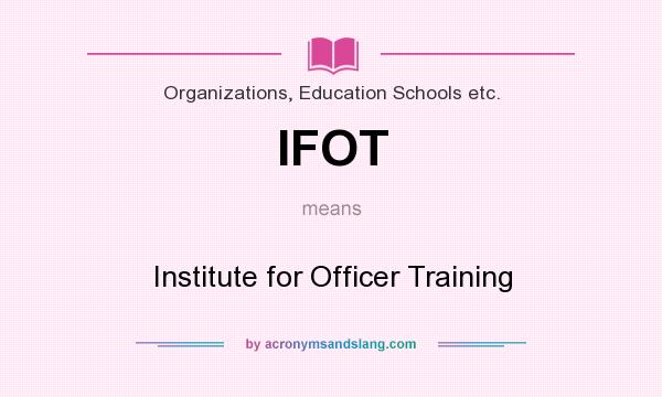 What does IFOT mean? It stands for Institute for Officer Training