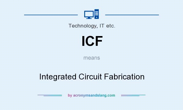 What does ICF mean? It stands for Integrated Circuit Fabrication