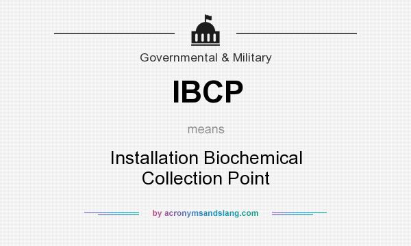 What does IBCP mean? It stands for Installation Biochemical Collection Point