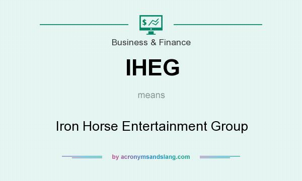 What does IHEG mean? It stands for Iron Horse Entertainment Group