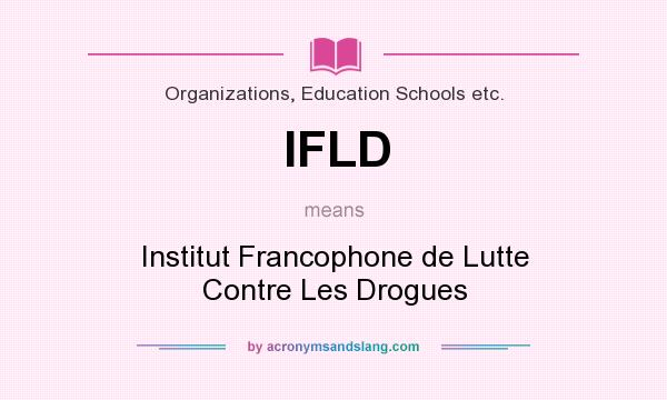 What does IFLD mean? It stands for Institut Francophone de Lutte Contre Les Drogues