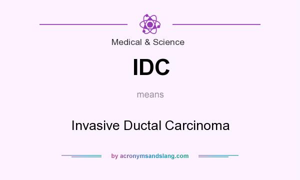 What does IDC mean? It stands for Invasive Ductal Carcinoma