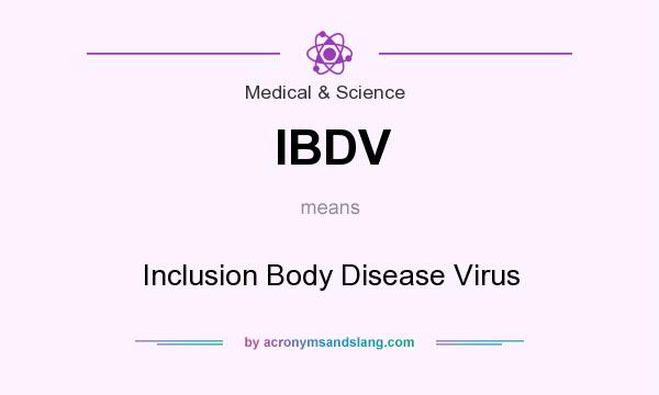 What does IBDV mean? It stands for Inclusion Body Disease Virus