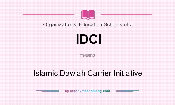 What does IDCI mean? It stands for Islamic Daw`ah Carrier Initiative