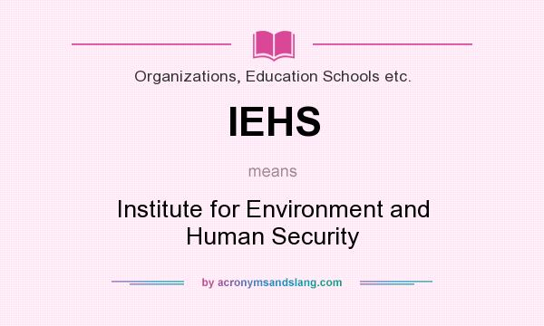 What does IEHS mean? It stands for Institute for Environment and Human Security