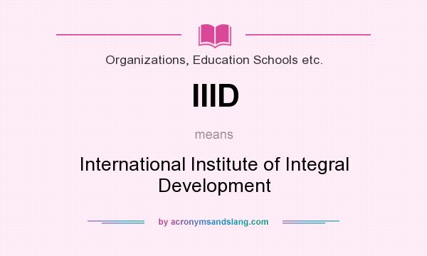 What does IIID mean? It stands for International Institute of Integral Development