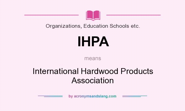 What does IHPA mean? It stands for International Hardwood Products Association