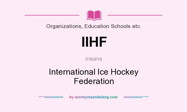What does IIHF mean? It stands for International Ice Hockey Federation