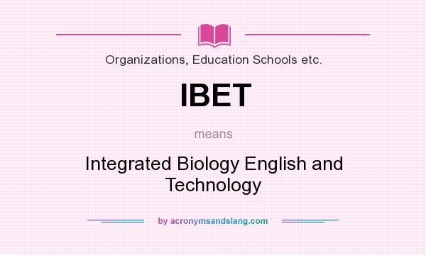 What does IBET mean? It stands for Integrated Biology English and Technology
