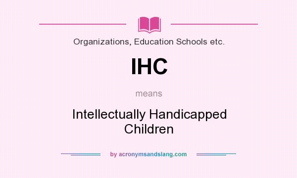 What does IHC mean? It stands for Intellectually Handicapped Children