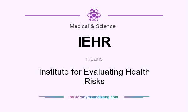 What does IEHR mean? It stands for Institute for Evaluating Health Risks